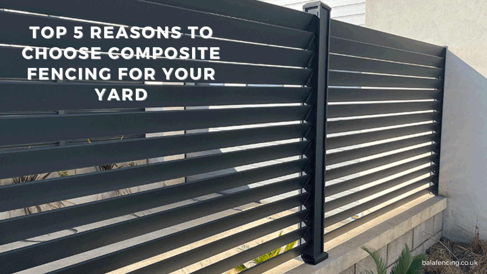 Top 5 Reasons to Choose Composite Fencing for Your Yard - Bala Fencing